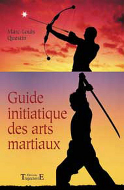 Guide initiatique des arts martiaux - Marc-Louis Questin - Trajectoire