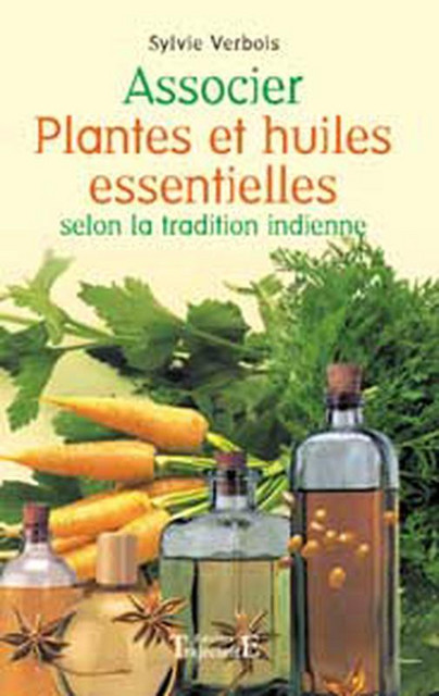 Associer plantes et huiles essentielles - Sylvie Verbois - Trajectoire