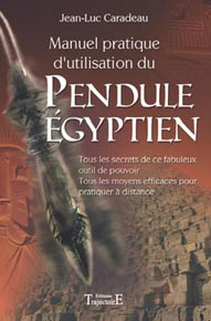 Manuel pratique d'utilisation du Pendule Égyptien - Jean-Luc Caradeau - Trajectoire