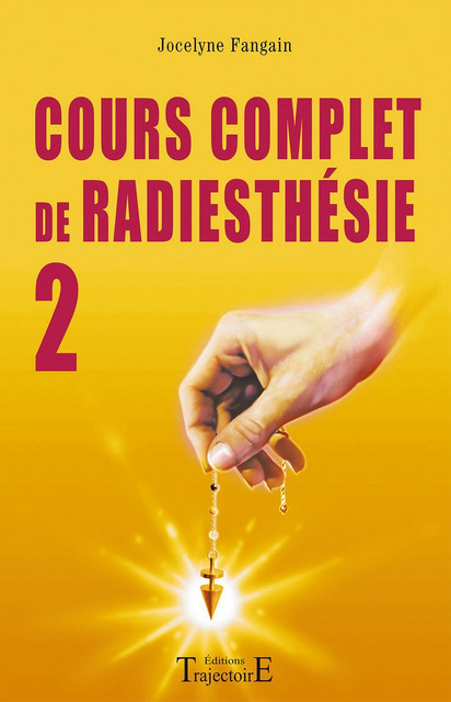 Cours complet de radiesthésie - Tome 2 - Jocelyne Fangain - Trajectoire