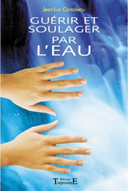 Guérir et soulager par l'eau - Jean-Luc Caradeau - Trajectoire