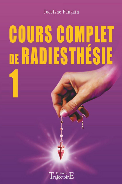 Cours complet de radiesthésie - Tome 1 - Jocelyne Fangain - Trajectoire