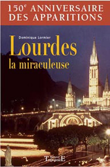 Lourdes la miraculeuse - Dominique Lormier - Trajectoire