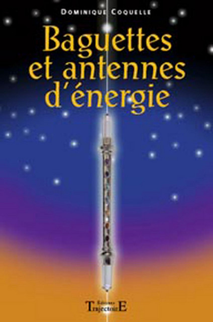 Baguettes et antennes d'énergie - Dominique Coquelle - Trajectoire