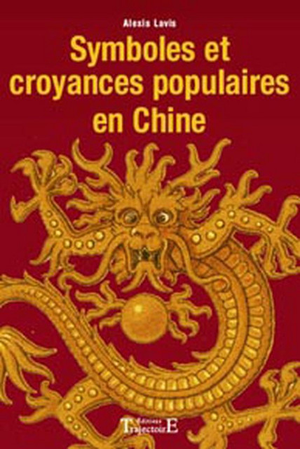 Symboles et croyances populaires en Chine - Alexis Lavis - Trajectoire
