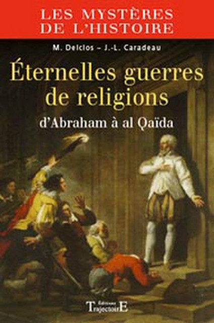 Éternelles guerres de religions - Jean-Luc Caradeau, Marie Delclos - Trajectoire