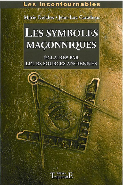 Symboles maçonniques éclairés par leurs sources anciennes - Jean-Luc Caradeau, Marie Delclos - Trajectoire