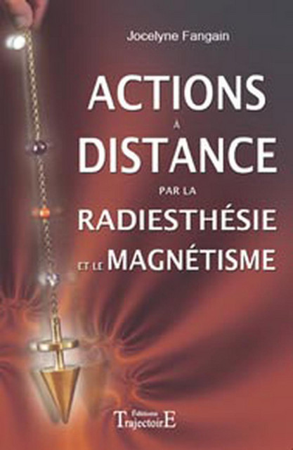 Actions à distance par la radiesthésie et magnétisme - Jocelyne Fangain - Trajectoire
