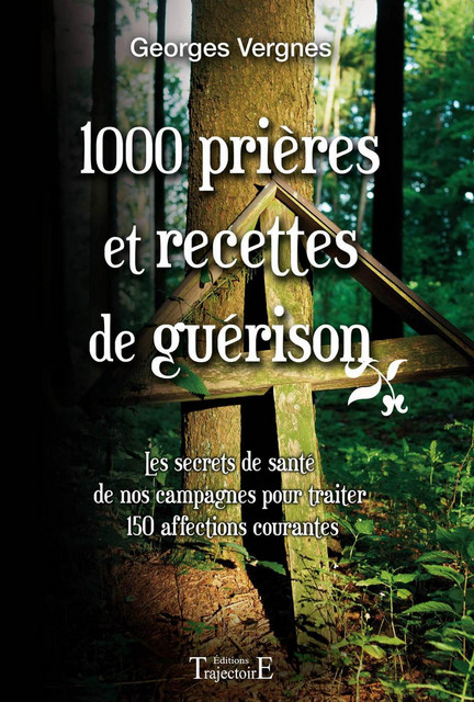 1000 Prières et recettes de guérison - Georges Vergnes - Trajectoire