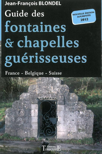 Guide des fontaines & chapelles guérisseuses  - Jean-François Blondel - Trajectoire