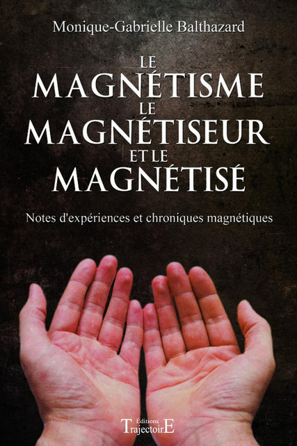 Le magnétisme, le magnétiseur et le magnétisé - Monique-Gabrielle Balthazard - Trajectoire