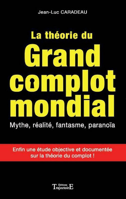 La théorie du grand complot mondial  - Jean-Luc Caradeau - Trajectoire