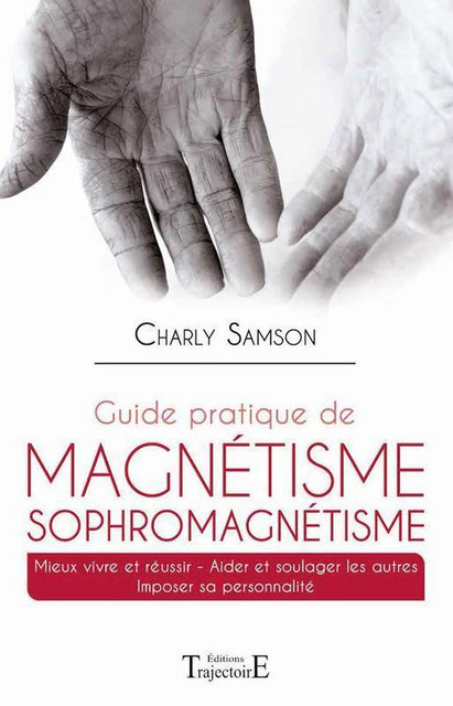 Guide pratique de magnétisme Sophromagnétisme - Charly Samson - Trajectoire