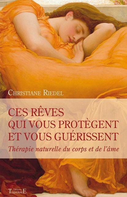 Ces rêves qui vous protègent et vous guérissent  - Christiane Riedel - Trajectoire