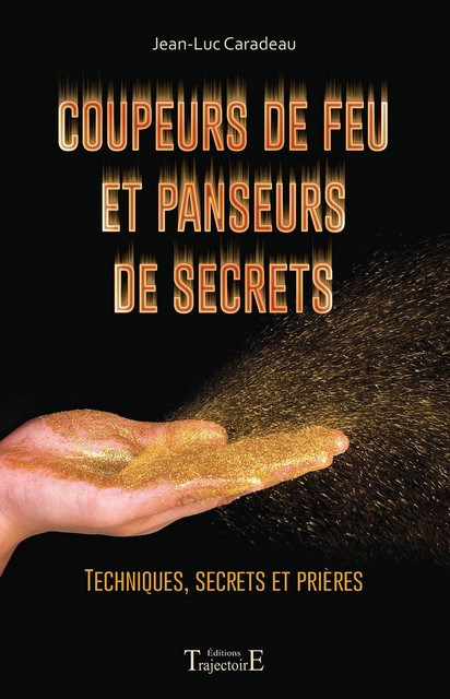 Coupeurs de feu et panseurs de secrets  - Jean-Luc Caradeau - Trajectoire
