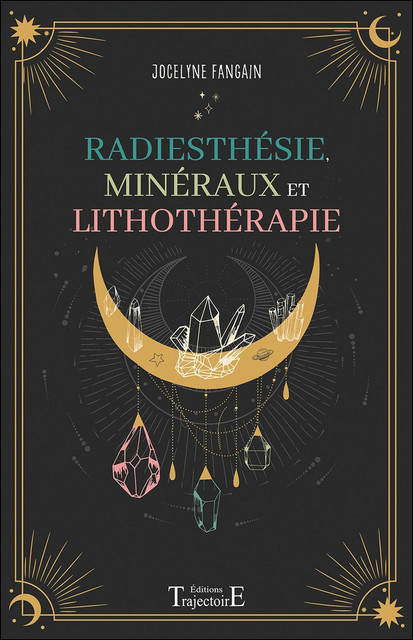 Radiesthésie, minéraux et lithothérapie - Jocelyne Fangain - Trajectoire