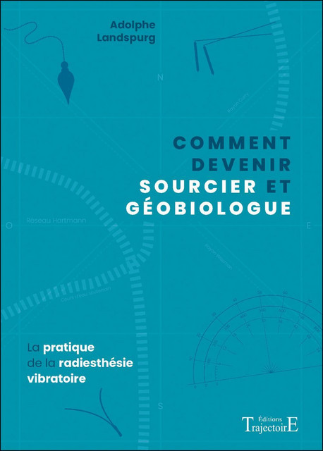 Comment devenir sourcier et géobiologue  - Adolphe Landspurg - Trajectoire